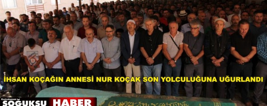 KOÇAK AİLESİ ANNELERİNİ SON YOLCULUĞUNA UĞURLADI