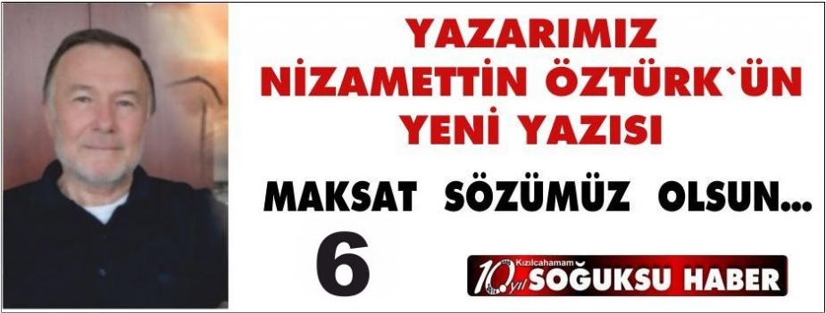  MAKSAT  SÖZÜMÜZ  OLSUN…(6)