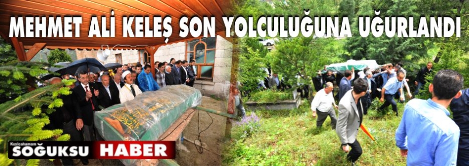 MEHMET ALİ KELEŞ SON YOLCULUĞUNA UĞURLANDI