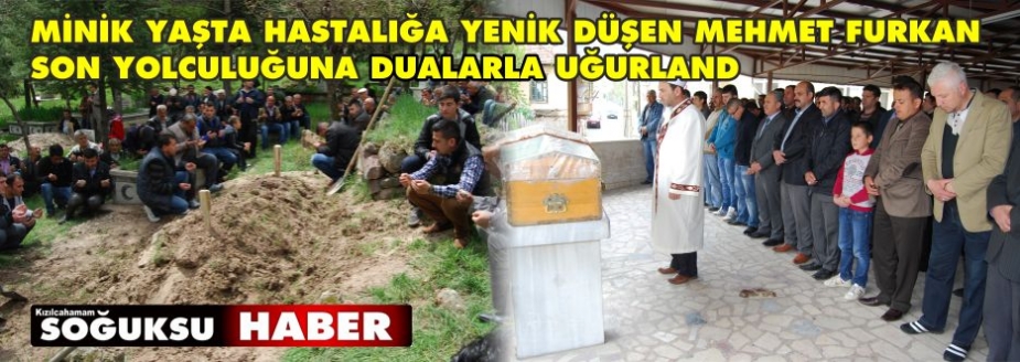 MEHMET, KÜÇÜK YAŞTA SON YOLCULUĞUNA DUALARLA UĞURLANDI