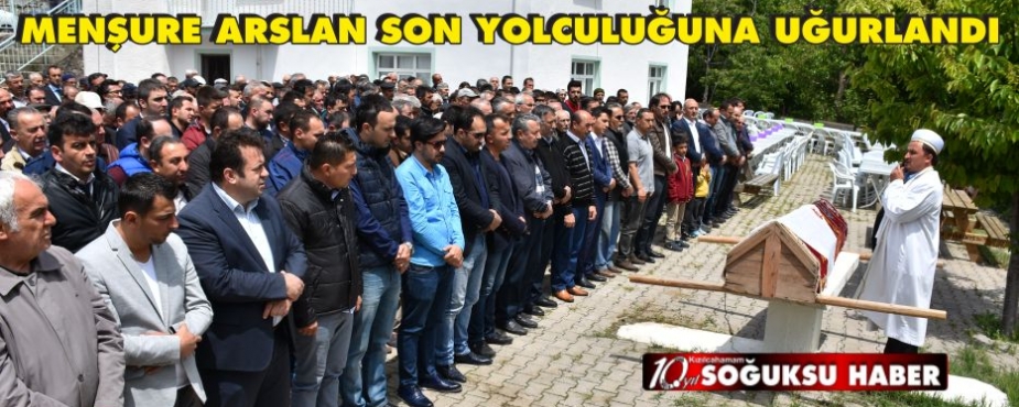 MENŞURE ARSLAN SON YOLCULUĞUNA UĞURLANDI