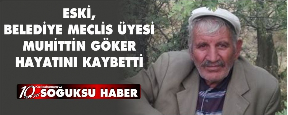 MUHİTTİN GÖKER HAYATA VEDA ETTİ