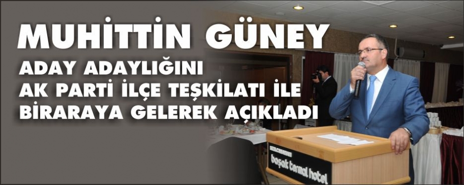 MUHİTTİN GÜNEY ADAY ADAYLIĞINI AÇIKLADI
