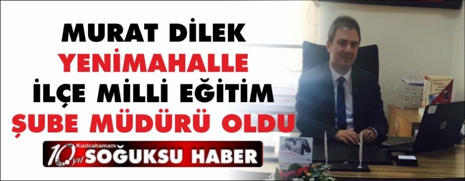  MURAT DİLEK ŞUBE MÜDÜRÜ OLDU