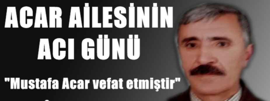 MUSTAFA ACAR VEFAT ETTİ