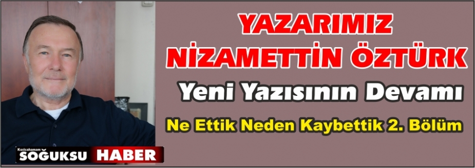 NE  ETTİ… NEDEN  KAYBETTİ… (2. Bölüm)