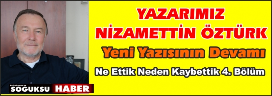  NE  ETTİ… NEDEN  KAYBETTİ… (4. Bölüm)