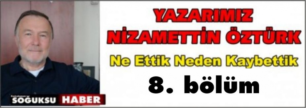  NE  ETTİ… NEDEN  KAYBETTİ… (8.Bölüm)