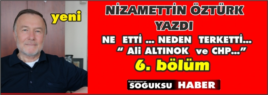  NE  ETTİ… NEDEN  TERK ETTİ… (6. Bölüm) ( Ali  ALTINOK  ve  CHP )