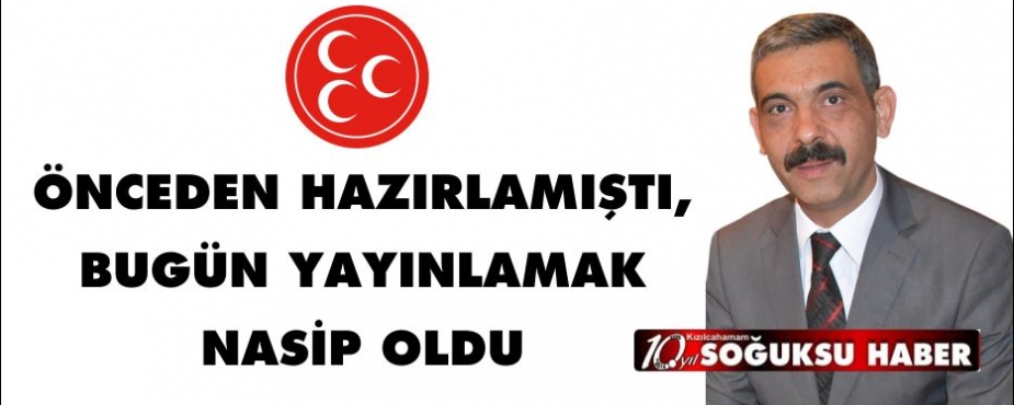 O GÜN YAZMIŞTI,  BUGÜN YAYINLAMAK NASİP OLDU