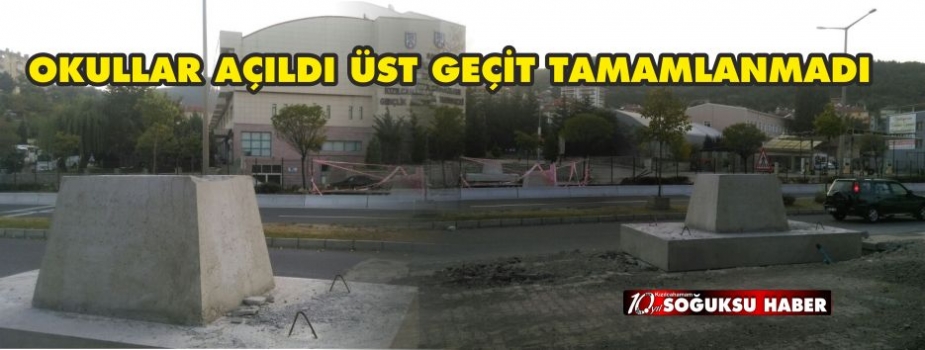 OKULLAR AÇILDI ÜST GEÇİT TAMAMLANMADI 