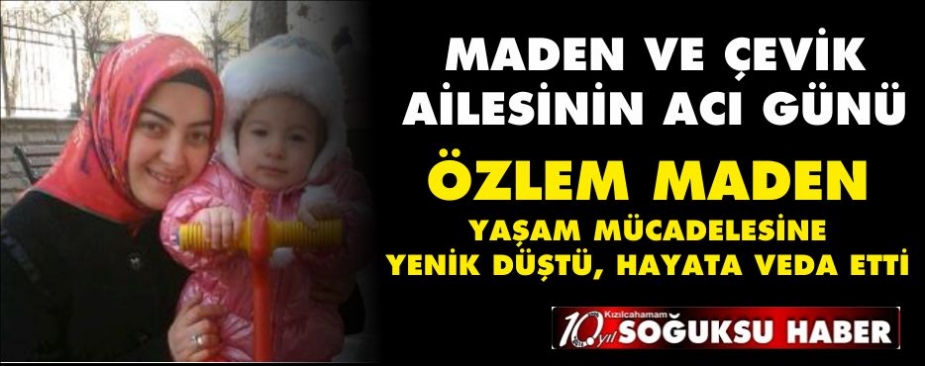 ÖZLEM YAŞAM MÜCADELESİNE YENİK DÜŞTÜ