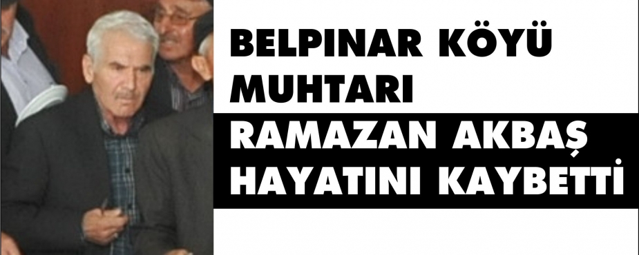 RAMAZAN AKBAŞ HAYATINI KAYBETTİ