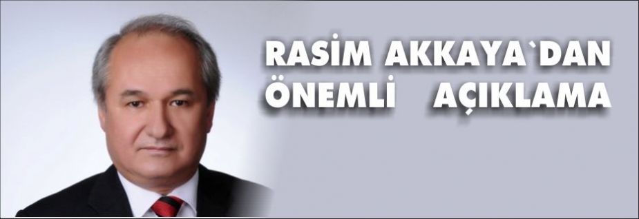 RASİM AKKAYA'DAN AÇIKLAMA