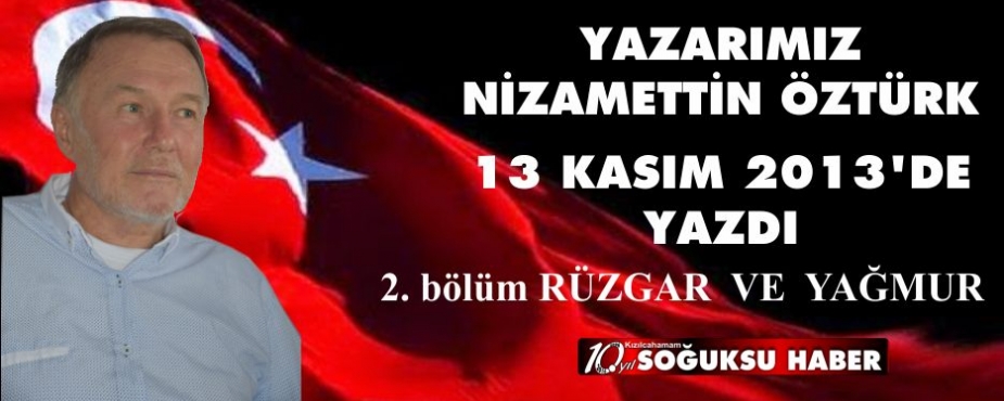          RÜZGAR  VE  YAĞMUR…(2. Bölüm)