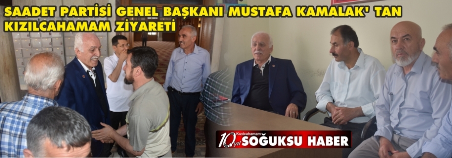  SAADET PARTİSİ GENEL BAŞKANI MUSTAFA KAMALAK' TAN KIZILCAHAMAM ZİYARETİ