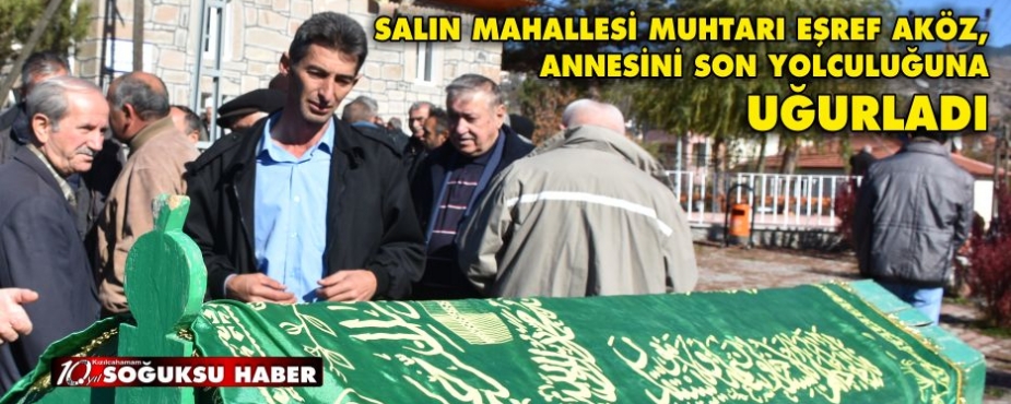 SALIN MAHALLESİ MUHTARI ANNESİNİ SON YOLCULUĞUNA UĞURLADI