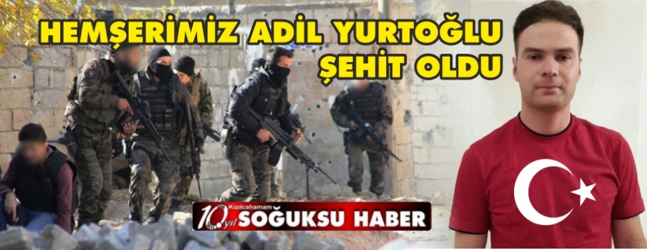  ŞEHİT ADİL YURTOĞLU'NUN BABA EVİNE ACI HABER ULAŞTI