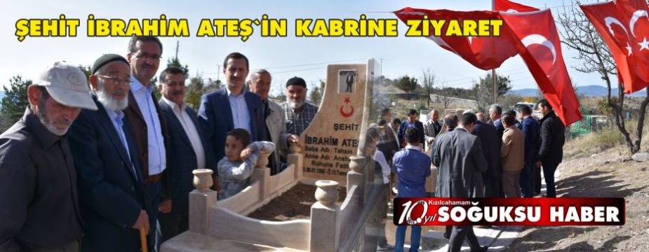 ŞEHİT İBRAHİM ATEŞ'İN KABRİNE ZİYARET