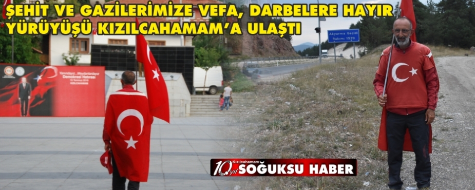 ŞEHİT VE GAZİLERİMİZE VEFA, DARBELERE HAYIR YÜRÜYÜŞÜ KIZILCAHAMAM’A ULAŞTI 