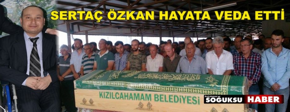 SERTAÇ ÖZKAN HAYATINI KAYBETTİ SERTAÇ ÖZKAN HAYATINI KAYBETTİ