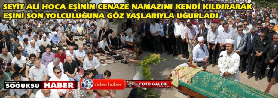 SEYİT ALİ HOCA EŞİNİN CENAZE NAMAZINI KENDİ KILDIRDI