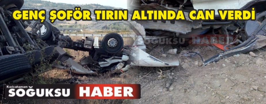 ŞOFÖR TIRIN ALTINDA CAN VERDİ