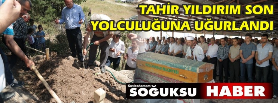 TAHİR YILDIRIM SON YOLCULUĞUNA UĞURLANDI