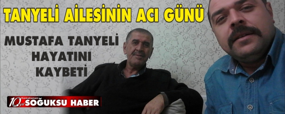 TANYELİ AİLESİNİN ACI GÜNÜ