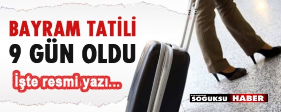 TATİL 9 GÜNE ÇIKTI