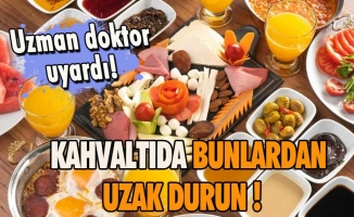 KAHVALTIDA BUNLARDAN UZAK DURUN ! 