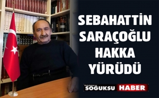 SEBAHATTİN SARAÇOĞLU HAKKA YÜRÜDÜ