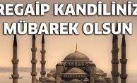 BUGÜN REGAİP KANDİLİ KANDİLİNİZ MÜBAREK OLSUN