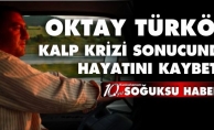 OKTAY TÜRKÖZ HAYATINI KAYBETTİ