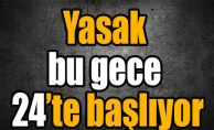 YASAK BU GECE BAŞLIYOR