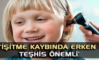 İŞİTME KAYBINDA ERKEN TEŞHİS ÖNEMLİ !