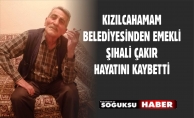 ŞIHALİ ÇAKIR HAYATINI KAYBETTİ