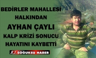 AYHAN ÇAYLI HAYATINI KAYBETTİ