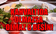 KAHVALTIDA OLMAZSA OLMAZ 8 BESİN !