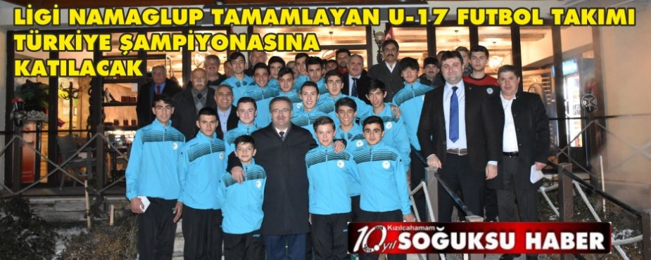 U-17 FUTBOL TAKIMI TÜRKİYE ŞAMPİYONASINA KATILACAK