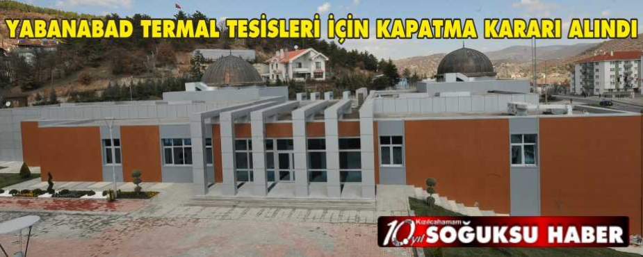 YABANABAT TERMAL TESİSLERİ İÇİN KAPATMA KARARI ALINDI