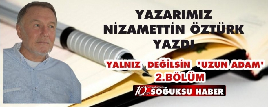  YALNIZ  DEĞİLSİN  ‘UZUN  ADAM…2. bölüm