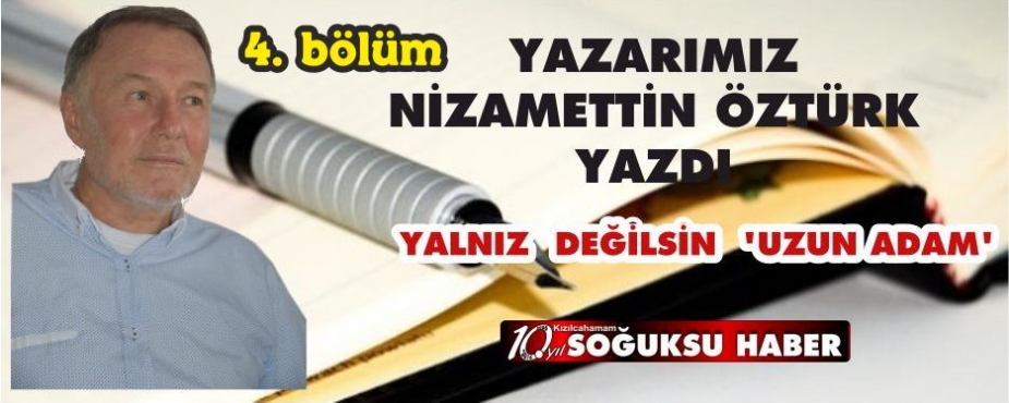 YALNIZ  DEĞİLSİN  ‘UZUN  ADAM’  ( 4. Bölüm )