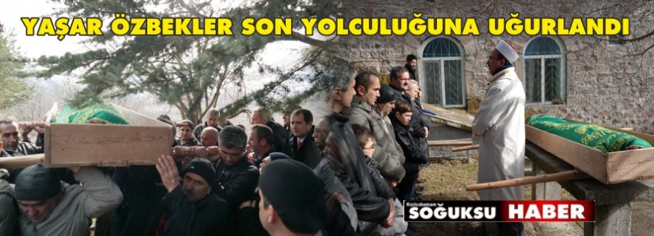 YAŞAR ÖZBEKLER SON YOLCULUĞUNA UĞURLANDI