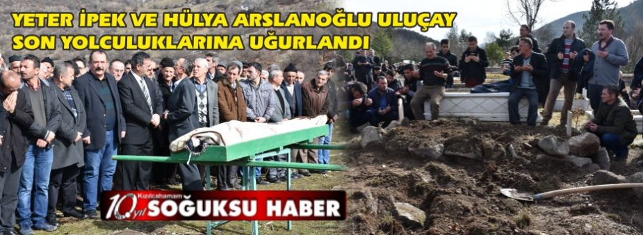 YETER İPEK VE HÜLYA ARSLANOĞLU ULUÇAY SON YOLCULUKLARINA UĞURLANDI