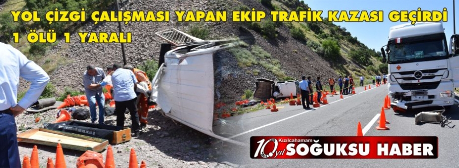 YOL ÇİZGİ ÇALIŞMASI YAPAN EKİP TRAFİK KAZASI GEÇİRDİ 1 ÖLÜ 1 YARALI